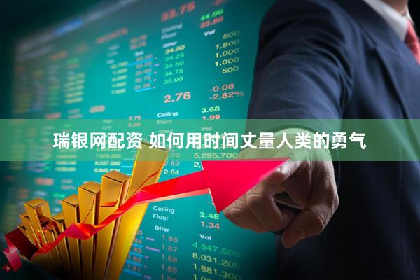 瑞银网配资 如何用时间丈量人类的勇气